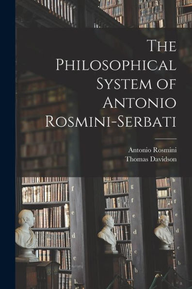 The Philosophical System Of Antonio Rosmini-Serbati