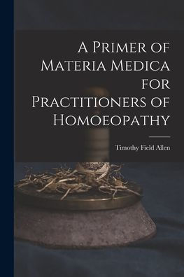 A Primer Of Materia Medica For Practitioners Of Homoeopathy
