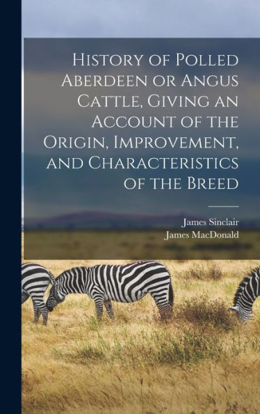 History Of Polled Aberdeen Or Angus Cattle, Giving An Account Of The Origin, Improvement, And Characteristics Of The Breed