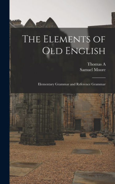 The Elements Of Old English; Elementary Grammar And Reference Grammar