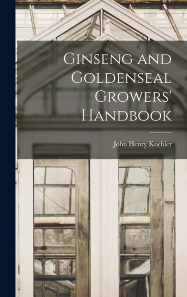 Ginseng And Goldenseal Growers' Handbook