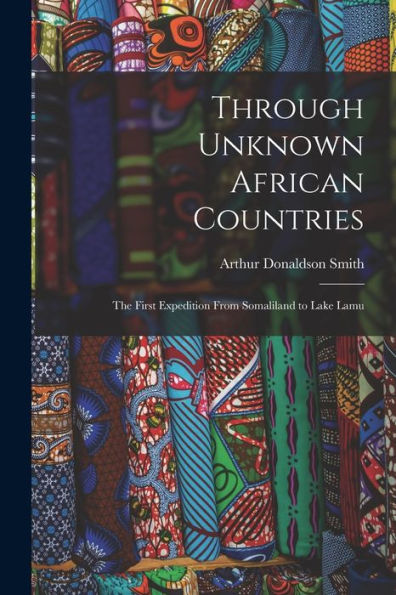 Through Unknown African Countries: The First Expedition From Somaliland To Lake Lamu