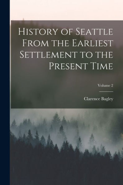 History Of Seattle From The Earliest Settlement To The Present Time; Volume 2