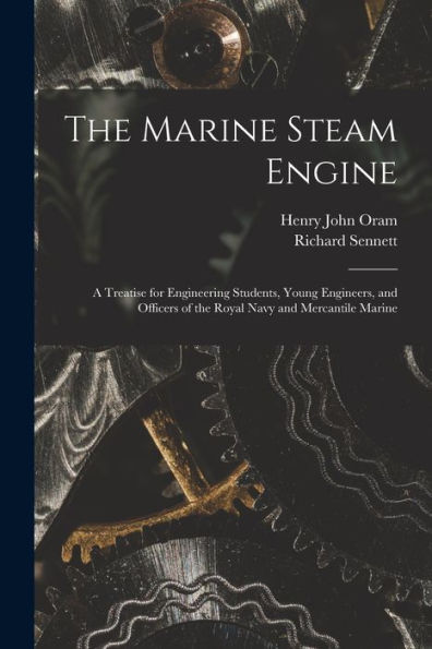 The Marine Steam Engine: A Treatise For Engineering Students, Young Engineers, And Officers Of The Royal Navy And Mercantile Marine