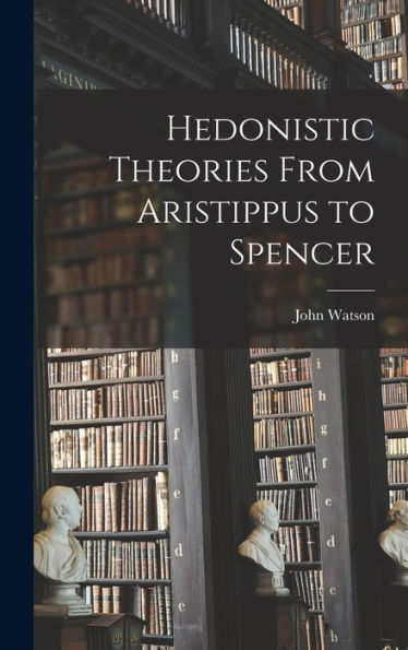 Hedonistic Theories From Aristippus To Spencer
