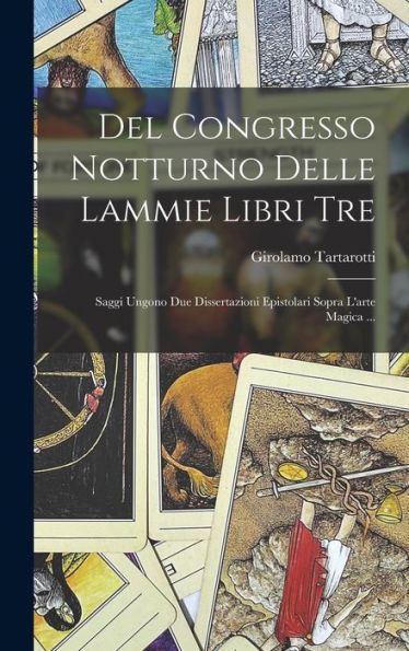 Del Congresso Notturno Delle Lammie Libri Tre: Saggi Ungono Due Dissertazioni Epistolari Sopra L'Arte Magica ... (Italian Edition)