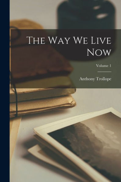 The Way We Live Now; Volume 1