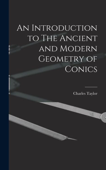 An Introduction To The Ancient And Modern Geometry Of Conics