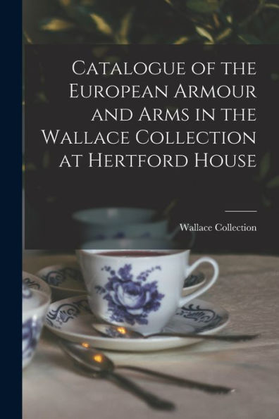 Catalogue Of The European Armour And Arms In The Wallace Collection At Hertford House