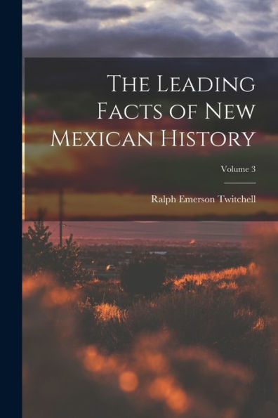 The Leading Facts Of New Mexican History; Volume 3