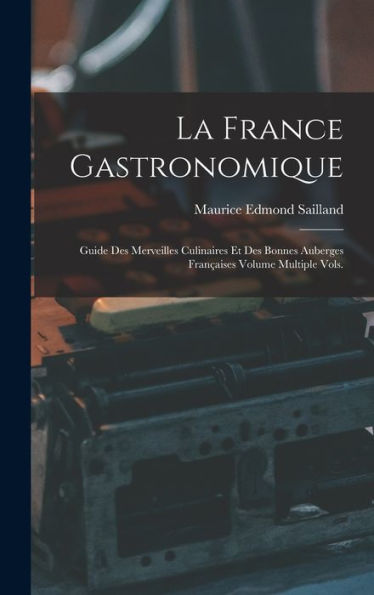 La France Gastronomique: Guide Des Merveilles Culinaires Et Des Bonnes Auberges Françaises Volume Multiple Vols. (French Edition)