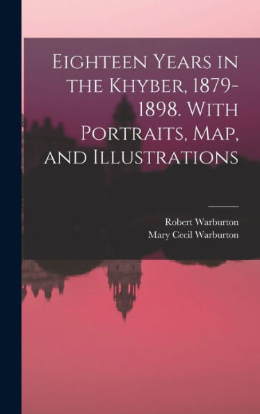 Eighteen Years In The Khyber, 1879-1898. With Portraits, Map, And Illustrations