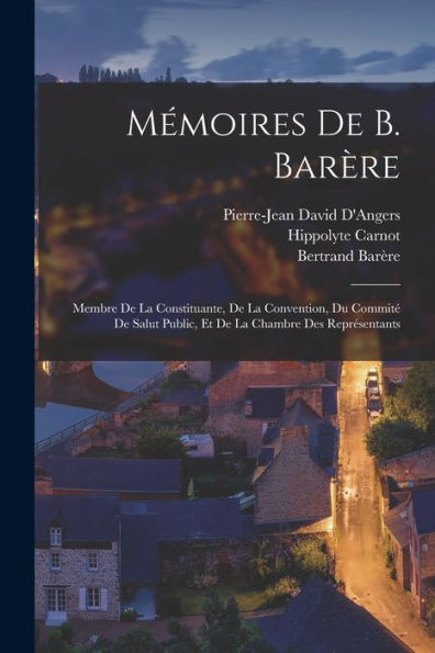 Mémoires De B. Barère: Membre De La Constituante, De La Convention, Du Commité De Salut Public, Et De La Chambre Des Représentants (French Edition)