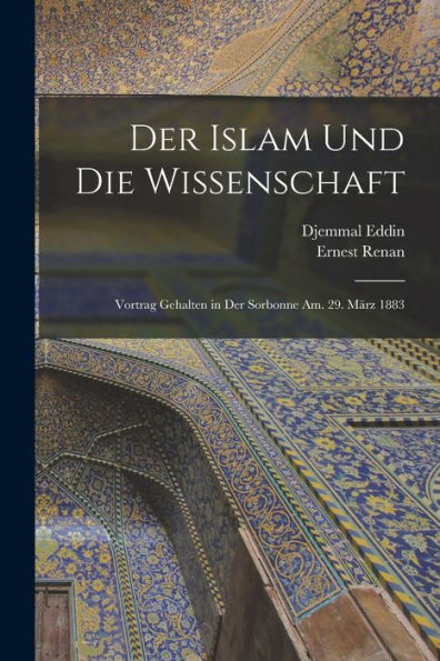 Der Islam Und Die Wissenschaft: Vortrag Gehalten In Der Sorbonne Am. 29. März 1883 (German Edition)
