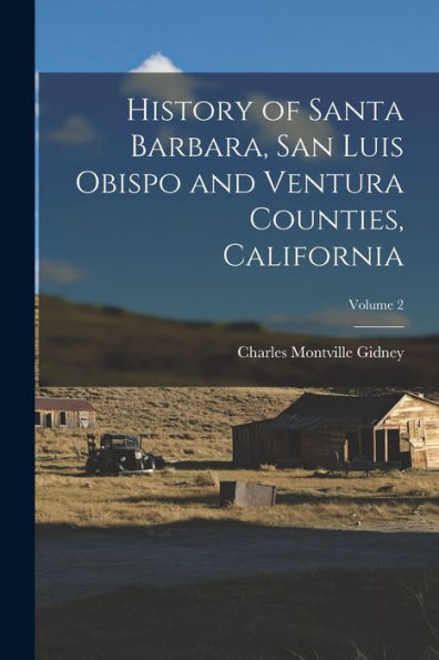 History Of Santa Barbara, San Luis Obispo And Ventura Counties, California; Volume 2