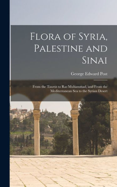 Flora Of Syria, Palestine And Sinai; From The Taurus To Ras Muhammad, And From The Mediterranean Sea To The Syrian Desert