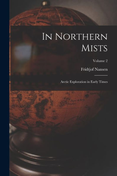 In Northern Mists; Arctic Exploration In Early Times; Volume 2