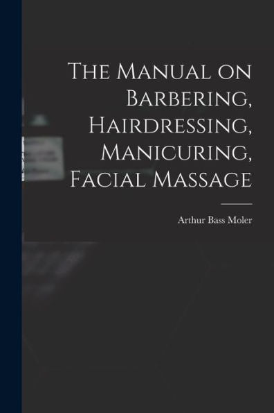 The Manual On Barbering, Hairdressing, Manicuring, Facial Massage