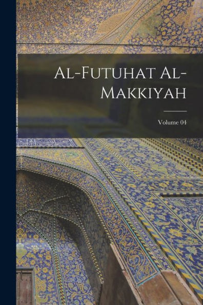 Al-Futuhat Al-Makkiyah; Volume 04 (Arabic Edition)