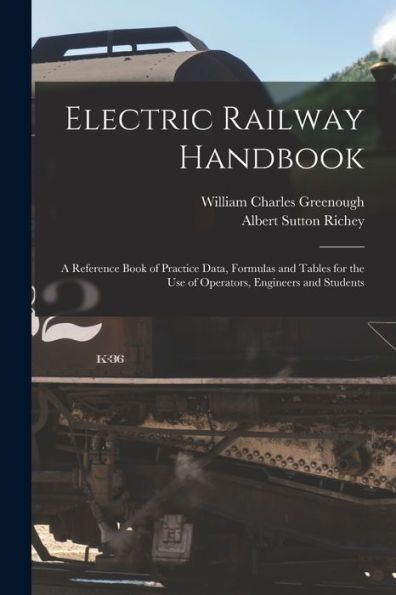 Electric Railway Handbook: A Reference Book Of Practice Data, Formulas And Tables For The Use Of Operators, Engineers And Students