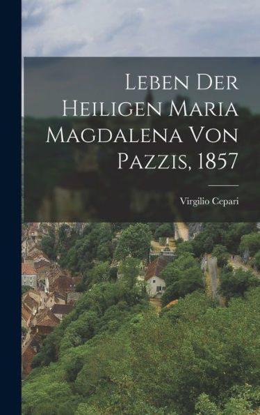 Leben Der Heiligen Maria Magdalena Von Pazzis, 1857 (German Edition)