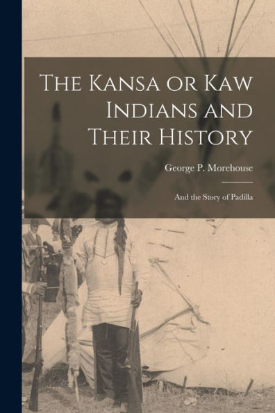 The Kansa Or Kaw Indians And Their History; And The Story Of Padilla