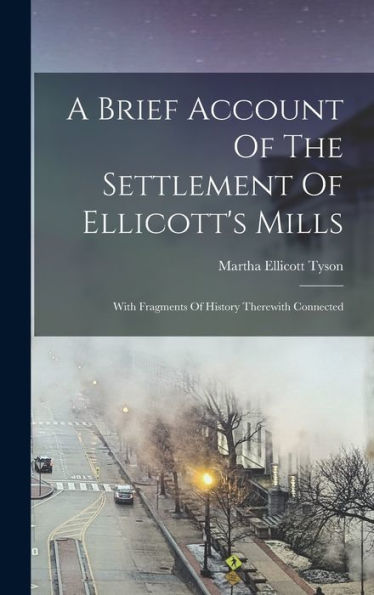 A Brief Account Of The Settlement Of Ellicott'S Mills: With Fragments Of History Therewith Connected