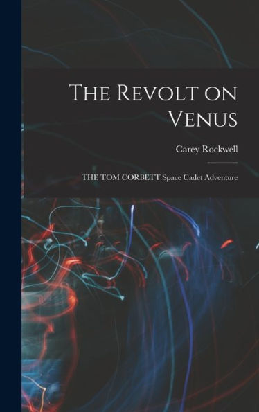 The Revolt On Venus: The Tom Corbett Space Cadet Adventure