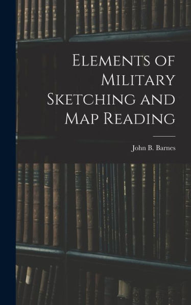 Elements Of Military Sketching And Map Reading