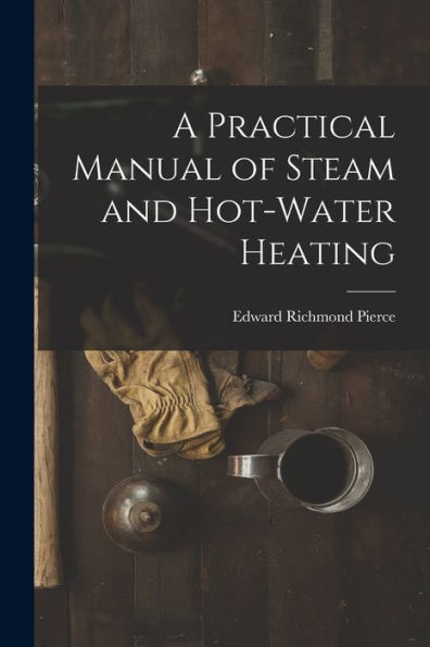 A Practical Manual Of Steam And Hot-Water Heating