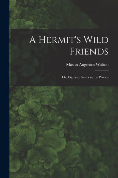 A Hermit'S Wild Friends; Or, Eighteen Years In The Woods