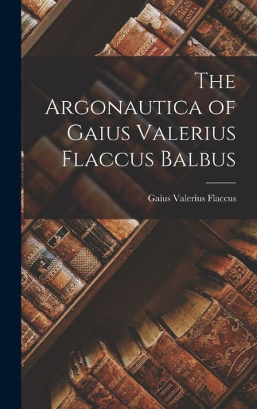 The Argonautica Of Gaius Valerius Flaccus Balbus
