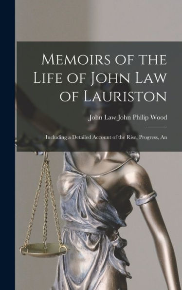 Memoirs Of The Life Of John Law Of Lauriston: Including A Detailed Account Of The Rise, Progress, An