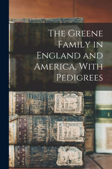 The Greene Family In England And America, With Pedigrees