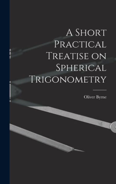 A Short Practical Treatise On Spherical Trigonometry