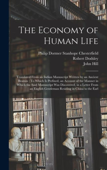 The Economy Of Human Life: Translated From An Indian Manuscript Written By An Ancient Bramin: To Which Is Prefixed, An Account Of The Manner In Which ... Gentleman Residing In China To The Earl