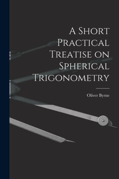 A Short Practical Treatise On Spherical Trigonometry