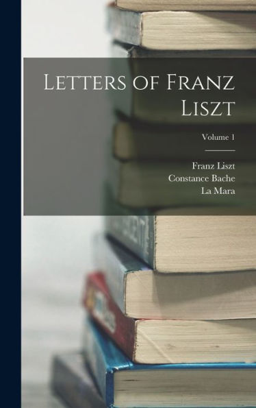 Letters Of Franz Liszt; Volume 1
