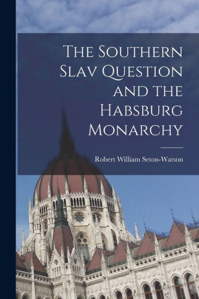 The Southern Slav Question And The Habsburg Monarchy
