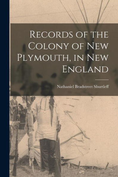 Records Of The Colony Of New Plymouth, In New England
