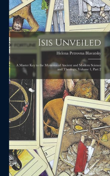Isis Unveiled: A Master Key To The Mysteries Of Ancient And Modern Science And Theology, Volume 1, Part 2