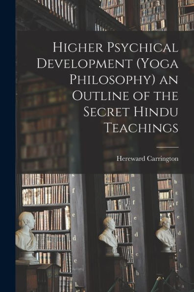 Higher Psychical Development (Yoga Philosophy) An Outline Of The Secret Hindu Teachings