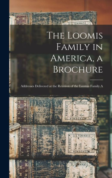 The Loomis Family In America, A Brochure: Addresses Delivered At The Reunion Of The Loomis Family A