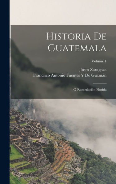 Historia De Guatemala: Ó Recordación Florida; Volume 1 (Spanish Edition)
