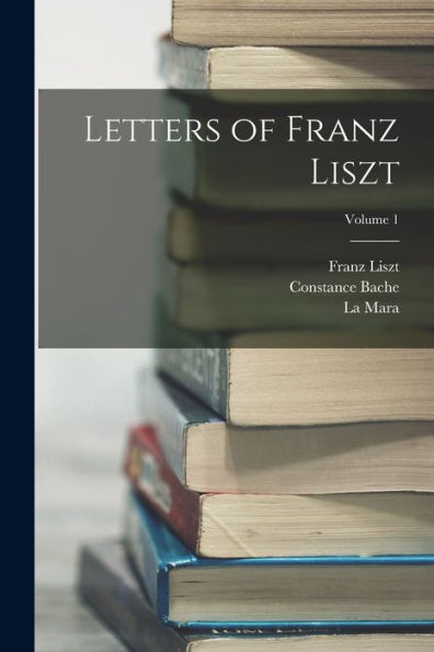 Letters Of Franz Liszt; Volume 1