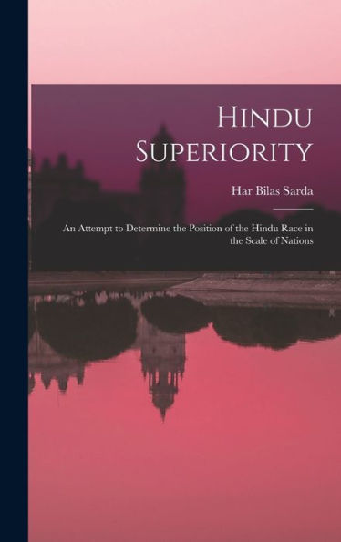 Hindu Superiority: An Attempt To Determine The Position Of The Hindu Race In The Scale Of Nations