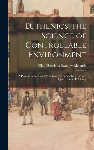 Euthenics, The Science Of Controllable Environment: A Plea For Better Living Conditions As A First Step Toward Higher Human Efficiency