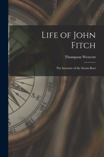 Life Of John Fitch: The Inventor Of The Steam-Boat
