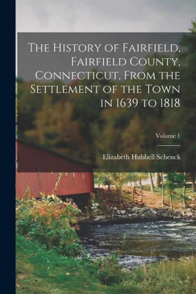 The History Of Fairfield, Fairfield County, Connecticut, From The Settlement Of The Town In 1639 To 1818; Volume 1