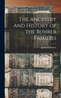 The Ancestry And History Of The Buhrer Families